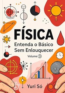 Livro Física: Entenda o Básico Sem Enlouquecer (Volume 3)