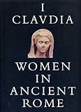 I, Claudia: Women in Ancient Rome by 