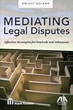 Mediating Legal Disputes: Effective Strategies for Neutrals and Advocates, Dwight Golann, 160442303X