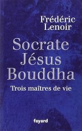 Socrate, Jésus,  Bouddha : Trois maîtres de vie