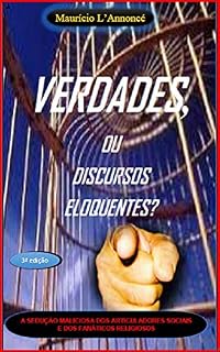 Livro VERDADES, OU DISCURSOS ELOQUENTES?: A sedução maliciosa dos articuladores sociais e dos fanáticos religiosos.