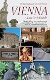 Vienna - A Doctor's Guide: 15 walking tours through Vienna's medical history by Wolfgang Regal, Michael Nanut