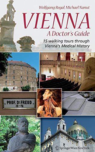 Vienna - A Doctor's Guide: 15 walking tours through Vienna's medical history by Wolfgang Regal, Michael Nanut