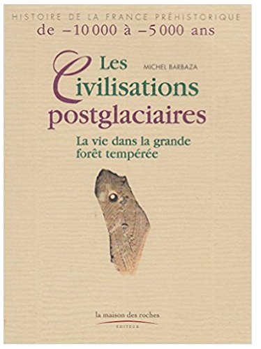 Les Civilisations postglaciaires : La Vie dans la grande forêt tempérée by Michel Barbaza