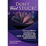 Don't Feel Stuck!: Journaling Methods to Transform Your Mindset &amp; Live in Universal Abundance