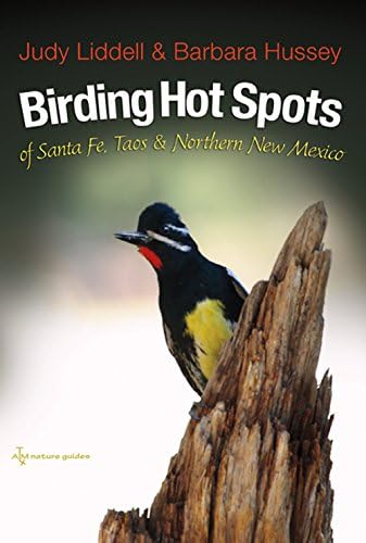 Judith LiddellBirding Hot Spots of Santa Fe, Taos, and Northern New Mexico (Volume 51) (W. L. Moody Jr. Natural History Series)