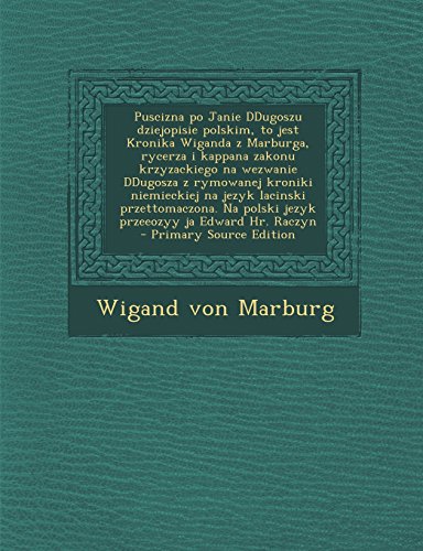 Puscizna Po Janie Ddugoszu Dziejopisie Polskim, to Jest Kronika Wiganda Z Marburga, Rycerza I Kappana Zakonu Krzyzackiego Na Wezwanie Ddugosza Z Rymow (Polish Edition)