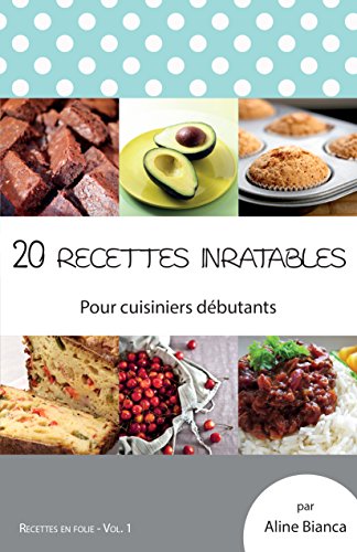 20 recettes inratables: Pour cuisiniers débutants (Recettes en folie t. 1) (French Edition) by Aline Bianca
