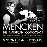 Mencken: the American Iconoclast: The Life and Times of the Bad Boy of Baltimore by