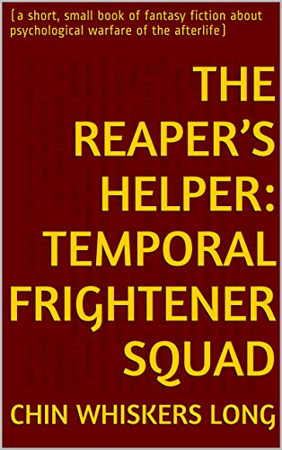 THE REAPER’S HELPER: TEMPORAL FRIGHTENER SQUAD: (a short, small book of fantasy fiction about psychological warfare of the afterlife)