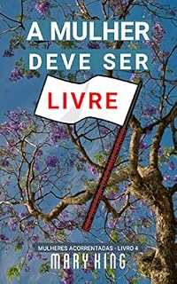 Livro A Mulher Deve Ser Livre: Em Defesa das Mulheres (Mulheres Acorrentadas - Livro 4)