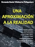 Una aproximación a la realidad.: Cuántica, mecánica, genética, filosofía, Biblia, mitos, leyendas, y otros conocimientos incompletos de la información y del lenguaje del universo. (Spanish Edition)