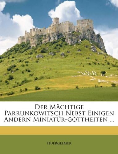 Der Machtige Parrunkowitsch Nebst Einigen Andern Miniatur-Gottheiten. (English and German Edition)
