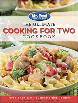 Mr. Food Test Kitchen: The Ultimate Cooking For Two Cookbook: More Than 130 Mouthwatering Recipes (The Ultimate Cookbook Series), by Mr. Food Test Kitchen Mr. Food Test Kitchen: The Ultimate Cooking For Two Cookbook: More Than 130 Mouthwatering Recipes (The Ultimate Cookbook Series), by Mr. Food Test Kitchen