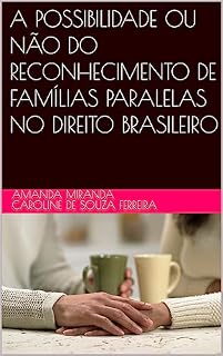 Livro A POSSIBILIDADE OU NÃO DO RECONHECIMENTO DE FAMÍLIAS PARALELAS NO DIREITO BRASILEIRO