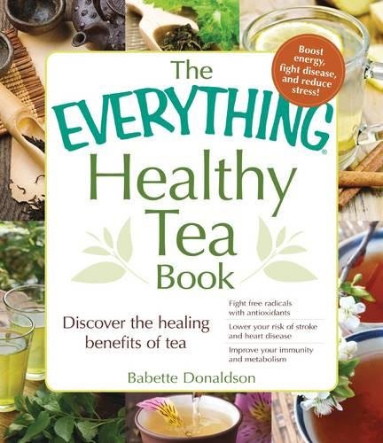 The Everything Healthy Tea Book: Discover the Healing Benefits of Tea (Everything Series)