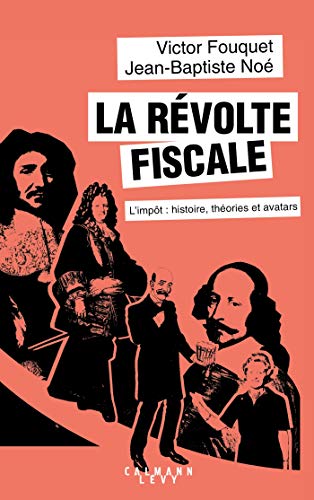 La révolte fiscale : L'impôt : histoires, théories et avatars by 