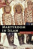 Martyrdom in Islam (Themes in Islamic History) by David Cook