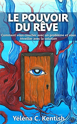 Le pouvoir du rêve: Comment vous coucher avec un problème et vous réveiller avec la solution (French Edition) by Yéléna C. Kentish