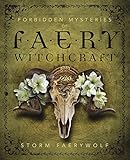 Forbidden Mysteries of Faery Witchcraft by Storm Faerywolf