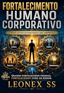 Livro Fortalecimento Humano Corporativo: Pessoas Fortalecidas, Empresas Transformadas e Resultados Positivos que se Multiplicam.