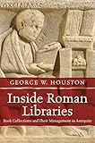 Inside Roman Libraries: Book Collections and Their Management in Antiquity (Studies in the History o by George W. Houston