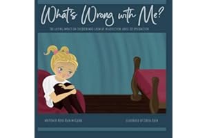 What's Wrong With Me?: The Lasting Impact on Children who Grow up in Addiction, Abuse or Dysfunction.