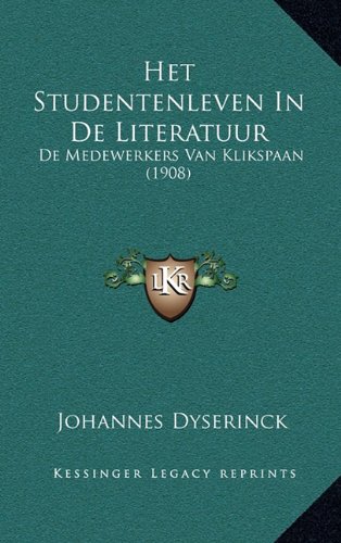 Het Studentenleven In De Literatuur: De Medewerkers Van Klikspaan (1908) (Dutch Edition)