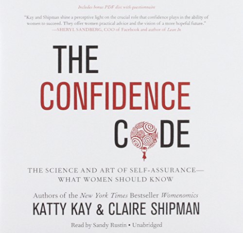 The Confidence Code: The Science and Art of Self-Assurance--What Women Should Know, by Katty Kay, Claire Shipman