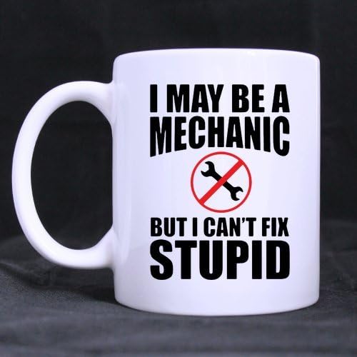 Generic High Quality I May Be A Mechanic But Even I Can't Fix Stupid 11 Ounces White Ceramic Mug Cup For Best Gift Mu-643