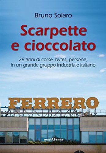 Scarpette e cioccolato: 28 anni di corse, bytes, persone, in un grande gruppo industriale italiano (Italian Edition)