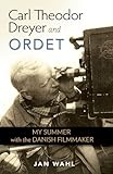 Carl Theodor Dreyer and Ordet: My Summer with the Danish Filmmaker (Screen Classics) by Jan Wahl