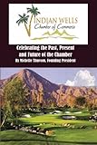 Indian Wells Chamber of Commerce: Celebrting the Past, Present and Future of the Chamber by