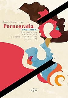 Livro Pornografia e censura: Adelaide Carraro, Cassandra Rios e o sistema literário brasileiro nos anos 1970