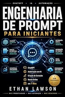 Livro Engenharia de Prompt para Iniciantes: O Guia Definitivo Sem Código para ChatGPT, Automação com IA, Criação de Conteúdo e Renda Online em 7 Dias