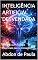 Livro INTELIGÊNCIA ARTIFICIAL DESVENDADA: Domine os Processos Essenciais para a Inovação (Trilogia 3 sobre Inteligência Artificial: A Mecânica da Inteligência e a Agência Técnica)