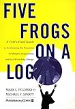 Five Frogs on a Log: A CEO's Field Guide to
