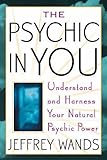 The Psychic in You: Understand and Harness Your Natural Psychic Power by Jeffrey A. Wands, Tom Philbin