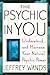 The Psychic in You: Understand and Harness Your Natural Psychic Power by Jeffrey A. Wands, Tom Philbin