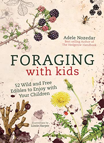 Foraging with Kids: 52 Wild and Free Edibles to Enjoy With Your Children Foraging with Kids: 52 Wild and Free Edibles to Enjoy With Your Children