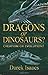 Dragons Or Dinosaurs: Creation Or Evolution