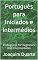 Livro Português para Iniciados e Intermédios: Portuguese for Beginners and Intermediates