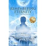 Remembering Eternity Volume 1: The Sun Inside Book 1 The Game Begins: A Search for the Permanent Bliss of Enlightenment