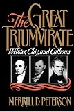 The Great Triumvirate (Webster, Clay, and Calhoun) by Merrill D. Peterson