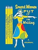 Smart Women Put It in Writing: A Journal With Pencils by