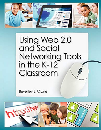 Using Web 2.0 and Social Networking Tools in the K-12 Classroom by Beverly E. Crane