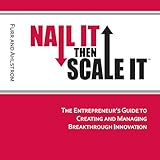 Nail It Then Scale It: The Entrepreneur's Guide to Creating and Managing Breakthrough Innovation