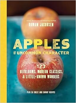 Apples of Uncommon Character: Heirlooms, Modern Classics, and Little-Known Wonders, by Rowan Jacobsen Apples of Uncommon Character: Heirlooms, Modern Classics, and Little-Known Wonders, by Rowan Jacobsen