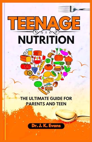 Teenage Nutrition: The Ultimate Guide for Parents and Teens