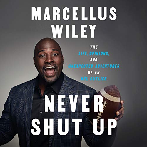 Never Shut Up: The Life, Opinions, and Unexpected Adventures of an NFL Outlier by Marcellus Wiley